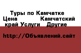 Туры по Камчатке › Цена ­ 5 000 - Камчатский край Услуги » Другие   